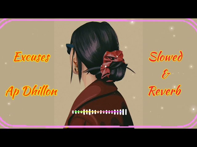 Excuses AP Dhillon,Gurinder gill [slowed & reverb] lofi remix songs class=