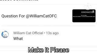 Question For @WilliamCatOFC [READ DESC]