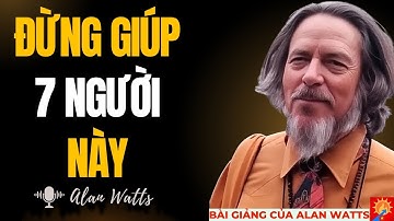 7 người nguy hiểm Alan Watts khuyên bạn không nên giúp | bài giảng của Alan Watts
