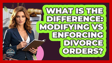 What Is The Difference: Modifying Vs Enforcing Divorce Orders? - Get Divorce Answers