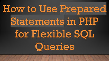 How to Use Prepared Statements in PHP for Flexible SQL Queries