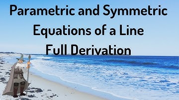Full Derivation of The Parametric and Symmetric Equations of a Line in Space