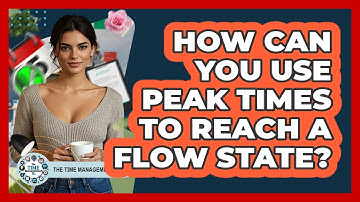 How Can You Use Peak Times To Reach A Flow State? - The Time Management Pro