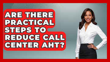 Are There Practical Steps To Reduce Call Center AHT? - Call Center Pro Strategies