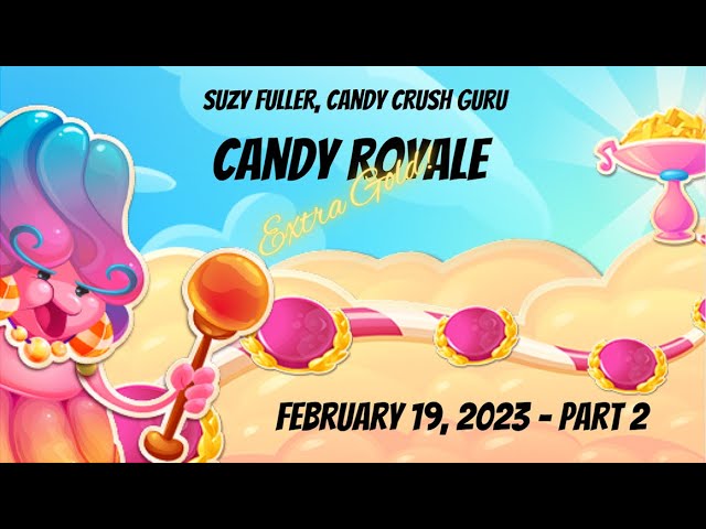 Candy Royale on my Facebook Candy Crush profile for February 19, 2023--part  1. 