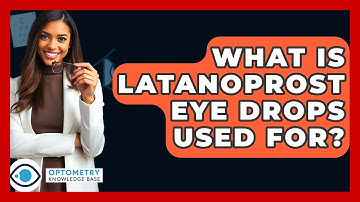 What Is Latanoprost Eye Drops Used For? - Optometry Knowledge Base