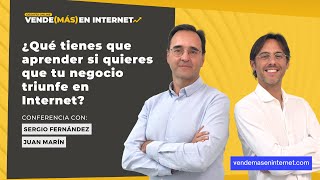 ¿Qué tienes que aprender para que tu negocio triunfe en Internet? Con Sergio Fernández y Juan Marín