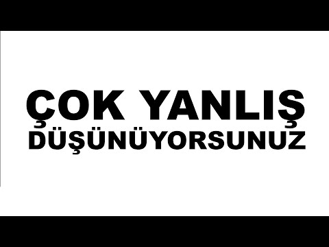 ÇOK YANLIŞ DÜŞÜNÜYORSUNUZ..