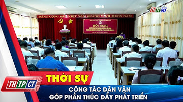 Công tác Dân vận góp phần thúc đẩy phát triển | Cần Thơ TV