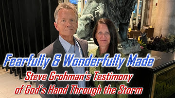 Fearfully & Wonderfully Made | Steve Grohman’s Testimony of God’s Hand Through the Storm