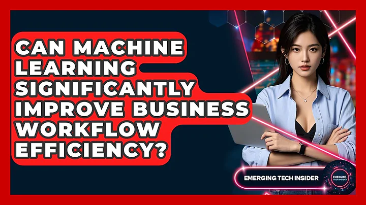 Can Machine Learning Significantly Improve Business Workflow Efficiency? - Emerging Tech Insider