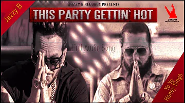 This Party Getting Hot | Yo Yo Honey Singh - Jazzy B | Full Audio Song 2019