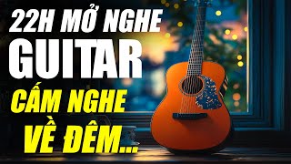 22H Mở Nghe Guitar Cấm Nghe Về Đêm VÌ NGỦ NGON | HÒA Tấu Guitar Không Lời Thư giãn 2025