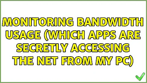 Monitoring Bandwidth usage (which apps are secretly accessing the net from my pc) (2 Solutions!!)
