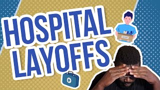 Do Hospitals Actually Layoff Employees? (Nurses? Doctors? Staff Members?)