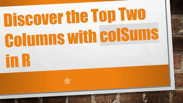 Discover the Top Two Columns with colSums in R