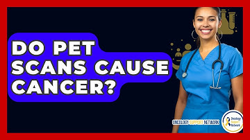 Do PET Scans Cause Cancer? - Oncology Support Network