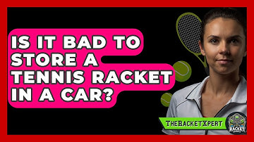 Is It Bad To Store A Tennis Racket In A Car? - The Racket Xpert