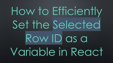 How to Efficiently Set the Selected Row ID as a Variable in React