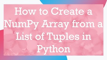 How to Create a NumPy Array from a List of Tuples in Python