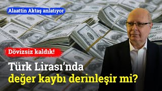 Dövizsiz Kaldık Türk Lirasında Değer Kaybı Derinleşecek Mi? Alaattin Aktaş
