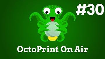 OctoPrint On Air #30 [LIVE FOR EVERYONE]