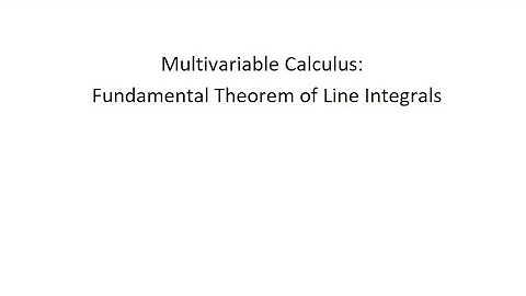 Multivariable Calculus: Fundamental Theorem of Line Integrals