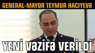 General-Mayor Teymur Hacıyevə Yeni Vəzifə Verildi