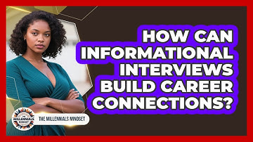 How Can Informational Interviews Build Career Connections? - The Millennials Mindset