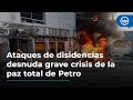 Ataques de disidencias en suroccidente del país desnuda grave crisis de paz total de Petro