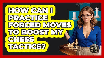 How Can I Practice Forced Moves To Boost My Chess Tactics? - The Chess Codex