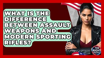 What Is The Difference Between Assault Weapons And Modern Sporting Rifles? - The Right Politics