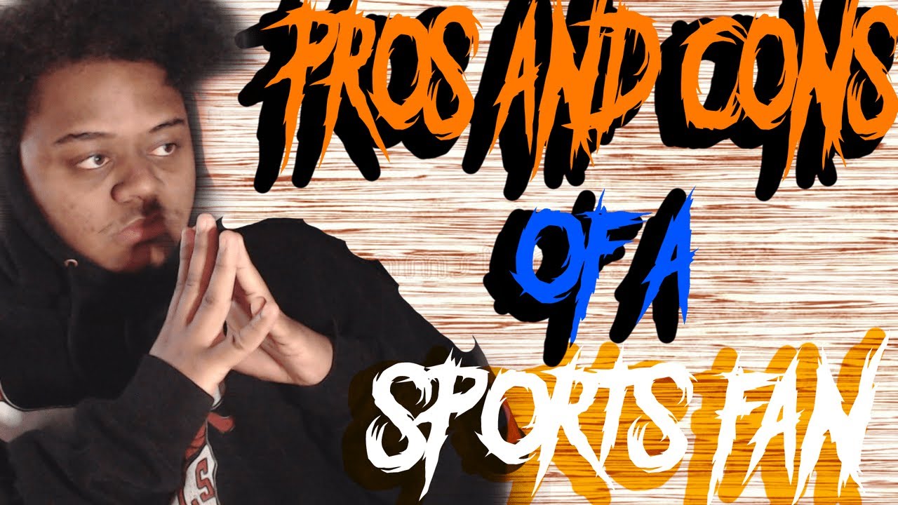 Pros & Cons Of Being A Sports Fan YouTube
