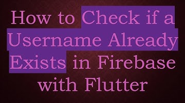 How to Check if a Username Already Exists in Firebase with Flutter