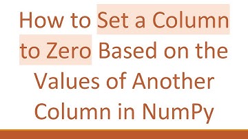 How to Set a Column to Zero Based on the Values of Another Column in NumPy