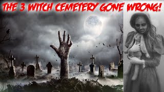 THE HAUNTED 3 WITCH CEMETERY GONE TERRIBLY WRONG!
