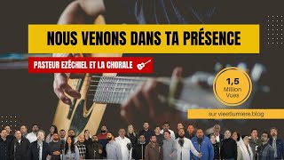 Pasteur Ezéchiel et la Chorale chantent &#39;Nous Venons dans Ta Présence&#39;  🎶🙌