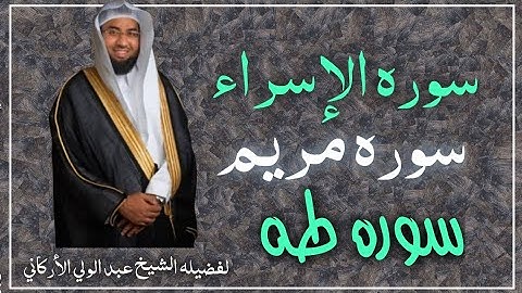 سوره الإسراء مريم طه لفضيله الشيخ عبد الولي الأركاني 