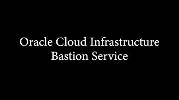 How to Configure Oracle Cloud Infrastructure (OCI) Bastion Service