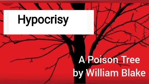 Hypocrisy on reference to the poem "A Poison Tree"- by William Blake.