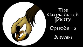 The Unpredicted Party - Episode 43: Arwen