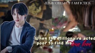 When the Millionaire acted poor to find his true love | Jimin Oneshot Fanfiction |