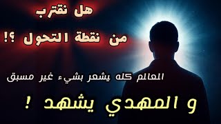 هل نقترب من نقطة التحول ؟! العالم كله يشعر بشيء غير مسبوق و المهدي يشهد !!