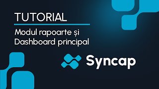 Modul Rapoarte Și Dashboard-Ul Principal În Syncap