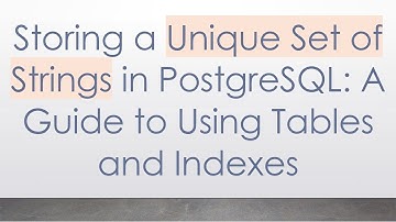 Storing a Unique Set of Strings in PostgreSQL: A Guide to Using Tables and Indexes