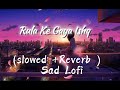 Rula Ke Gaya Ishq Tera full Lofi remix||slowed +Reverb||Sad🤒🤗mashup song||Heart💔❤️‍🩹 Touching Songs