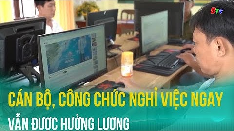 Cán bộ, công chức nghỉ việc ngay vẫn được hưởng lương