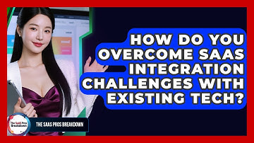 How Do You Overcome SaaS Integration Challenges With Existing Tech? - The SaaS Pros Breakdown
