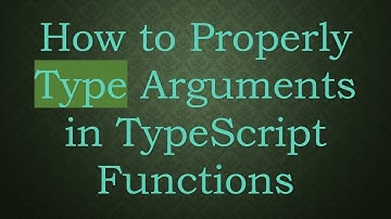 How to Properly Type Arguments in TypeScript Functions