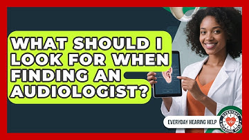 What Should I Look For When Finding An Audiologist? - Everyday Hearing Help